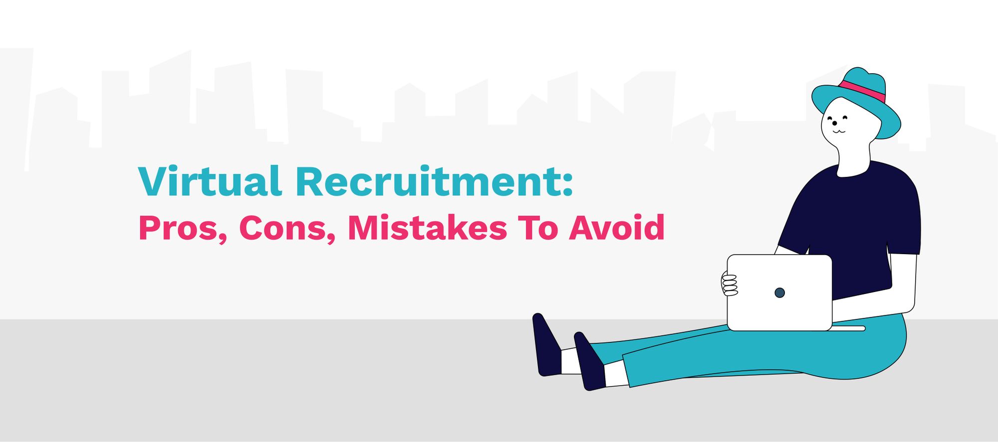 Virtual Recruitment: Pros, Cons, Mistakes To Avoid