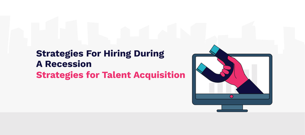 Managing Hiring During a Recession: Strategies for Talent Acquisition