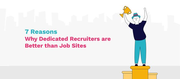 7 Reasons Why Dedicated Recruiters are Better than Job Sites